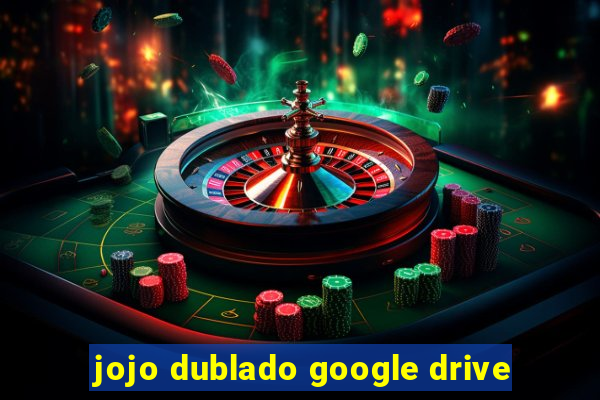 jojo dublado google drive